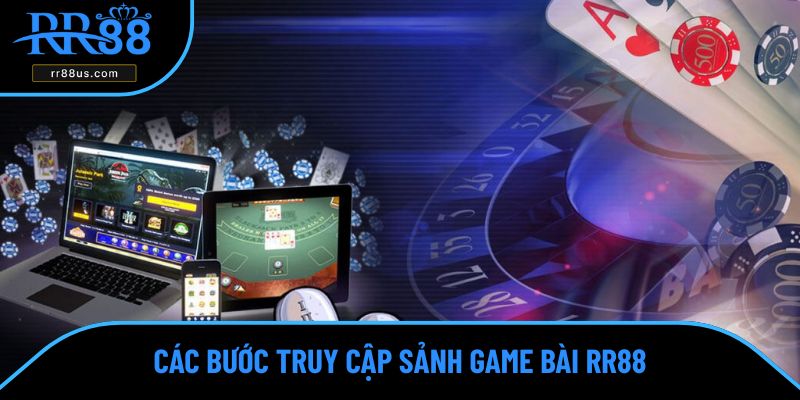 Các bước truy cập sảnh game bài RR88 Các bước truy cập sảnh game bài RR88
