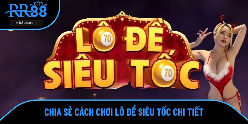 Chia sẻ cách chơi lô đề siêu tốc chi tiết Chia sẻ cách chơi lô đề siêu tốc chi tiết