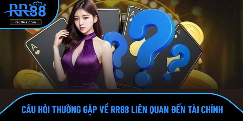 Câu hỏi thường gặp về RR88 liên quan đến tài chính Câu hỏi thường gặp về RR88 liên quan đến tài chính