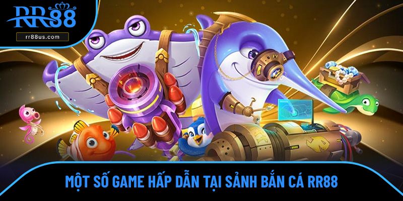 Một số game hấp dẫn tại sảnh bắn cá RR88 Một số game hấp dẫn tại sảnh bắn cá RR88
