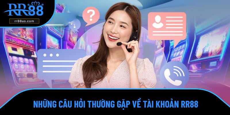 Những câu hỏi thường gặp về tài khoản RR88 Những câu hỏi thường gặp về tài khoản RR88