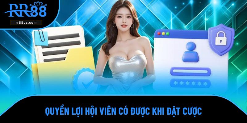 Quyền lợi hội viên có được khi đặt cược Quyền lợi hội viên có được khi đặt cược